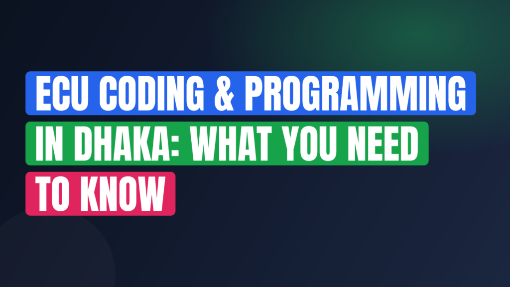 ECU Coding & Programming in Dhaka: What You Need to Know