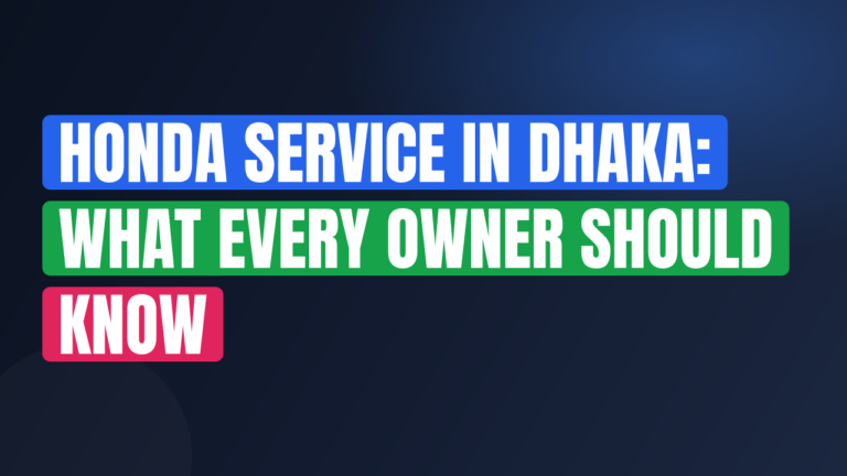 Honda Service in Dhaka: What Every Owner Should Know