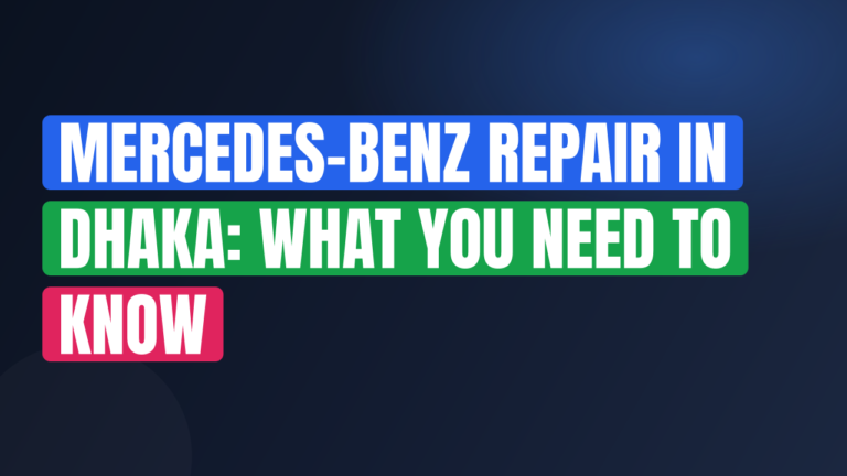 Mercedes-Benz Repair in Dhaka: What You Need to Know
